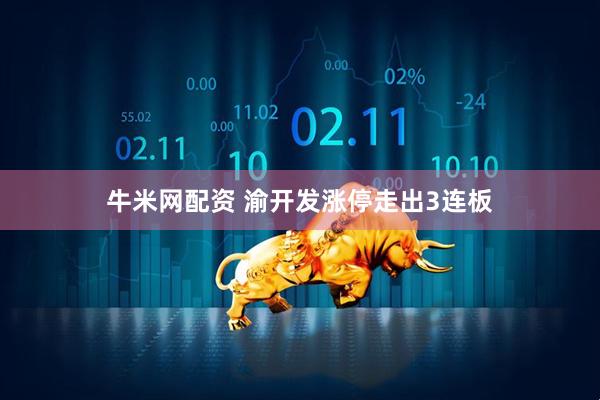 牛米网配资 渝开发涨停走出3连板