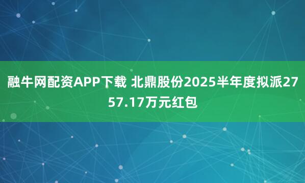 融牛网配资APP下载 北鼎股份2025半年度拟派2757.17万元红包